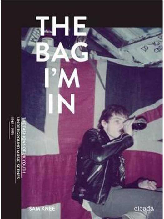 The Bag I'm In : Underground Music and Fashion in Britain, 1960-1990