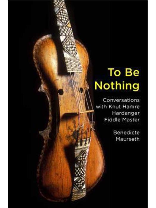 To Be Nothing : Conversations with Knut Hamre, Hardanger Fiddle Master