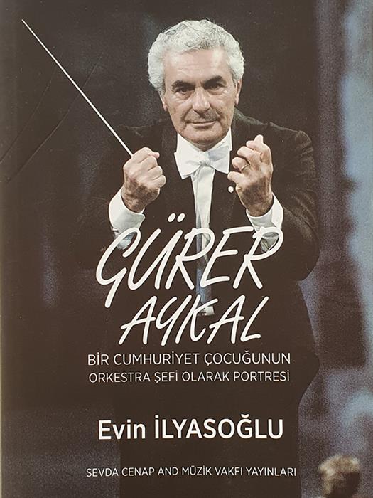 Gürer Aykal - Bir Cumhuriyet Çocuğunun Orkestra Şefi Olarak Portresi