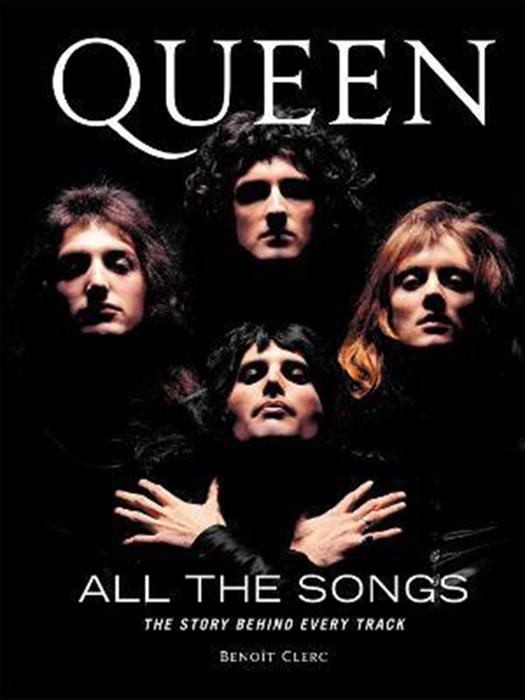 Queen All the Songs : The Story Behind Every Track