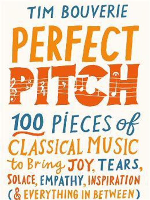 Perfect Pitch : 100 pieces of classical music to bring joy, tears, solace, empathy, inspiration 