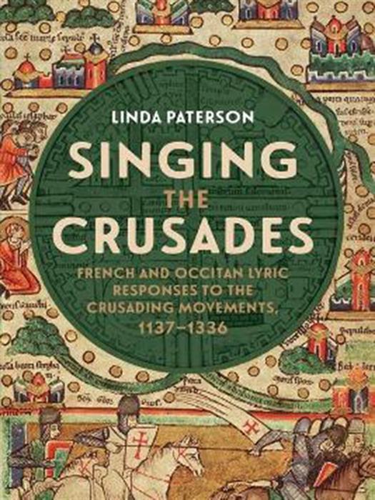 Singing the Crusades : French and Occitan Lyric Responses to the Crusading Movements, 1137-1336